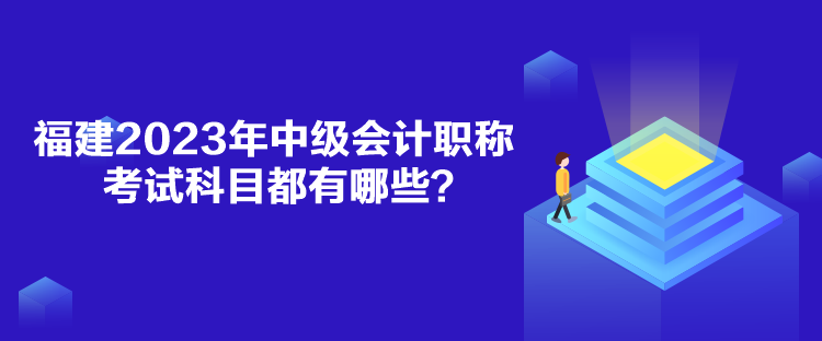 福建2023年中級會計職稱考試科目都有哪些？