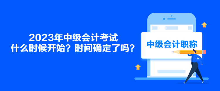 2023年中級會計考試什么時候開始？時間確定了嗎？