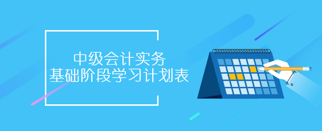 中級會計(jì)實(shí)務(wù)基礎(chǔ)階段學(xué)習(xí)計(jì)劃表