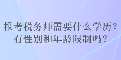 報考稅務師需要什么學歷？有性別和年齡限制嗎？