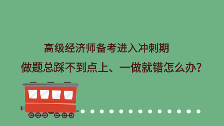 高級(jí)經(jīng)濟(jì)師備考進(jìn)入沖刺期 做題總踩不到點(diǎn)上、一做就錯(cuò)怎么辦？
