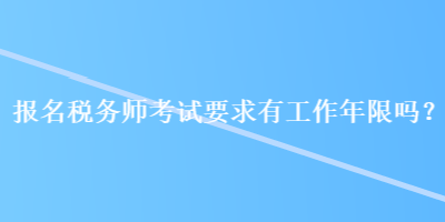 報名稅務師考試要求有工作年限嗎？