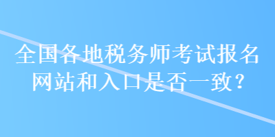 全國各地稅務師考試報名網站和入口是否一致？