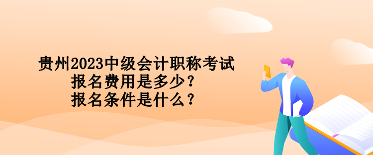 貴州2023中級會計職稱考試報名費用是多少？報名條件是什么？