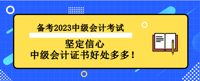 備考2023中級會計考試 堅定信心 中級會計證書好處多多！