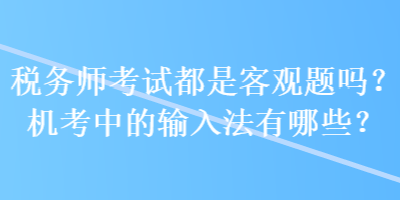 稅務師考試都是客觀題嗎？機考中的輸入法有哪些？