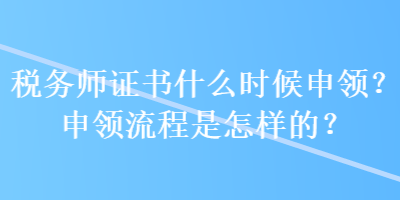 稅務師證書什么時候申領？申領流程是怎樣的？