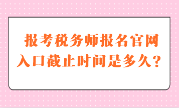 稅務師報名官網入口截止時間是多久