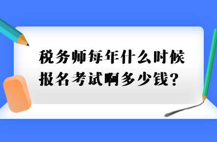 稅務師每年什么時候報名考試啊多少錢？