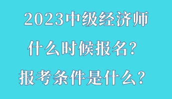 2023中級經濟師什么時候報名？報考條件是什么？