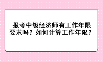 報考中級經濟師有工作年限要求嗎？如何計算工作年限？