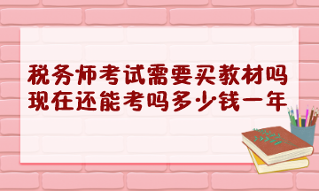 稅務師考試需要買教材嗎現在還能考嗎多少錢一年