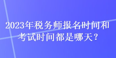 2023年稅務師報名時間和考試時間都是哪天？