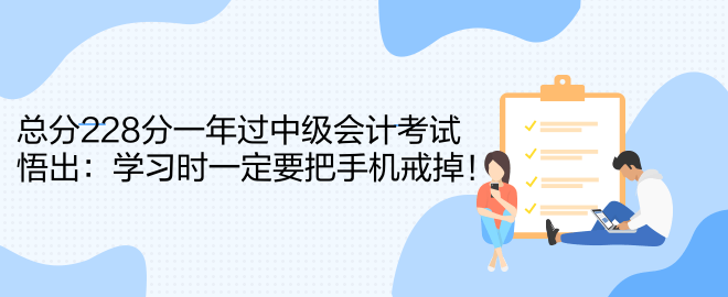 總分228分一年過中級會計考試 悟出：學習時一定要把手機戒掉！