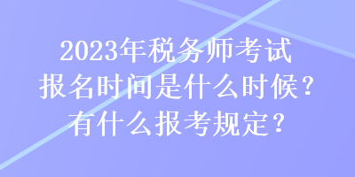 2023年稅務師考試報名時間是什么時候？有什么報考規定？