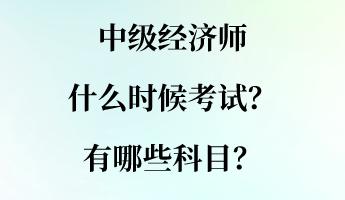 中級經濟師什么時候考試？有哪些科目？