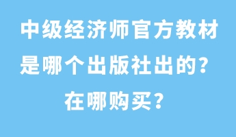 中級經(jīng)濟師官方教材是哪個出版社出的？在哪購買？