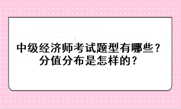 中級經濟師考試題型有哪些？分值分布是怎樣的？