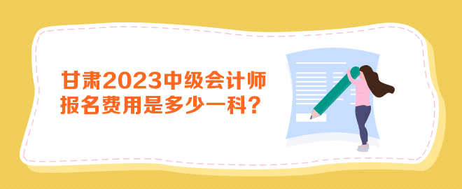 甘肅2023年中級會計師報名費用是多少一科？