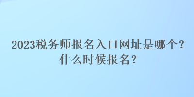 2023稅務師報名入口網址是哪個？什么時候報名？
