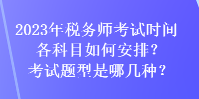 2023年稅務師考試時間各科目如何安排？考試題型是哪幾種？