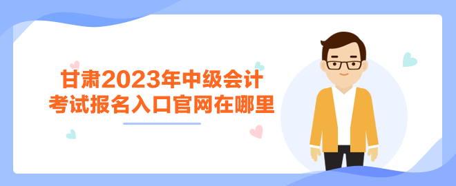 甘肅2023年中級會計報名入口官網在哪里？