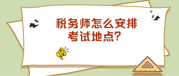 稅務師怎么安排考試地點？