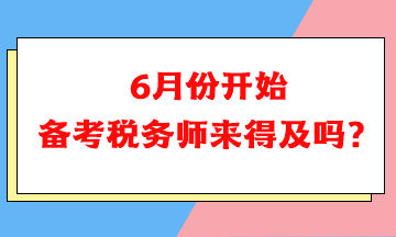 6月份開始備考稅務(wù)師可以嗎？來得及嗎？