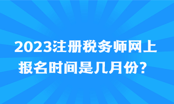 2023注冊稅務師網上報名時間是幾月份？