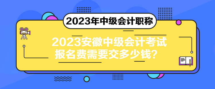 2023安徽中級會計考試報名費需要交多少錢？
