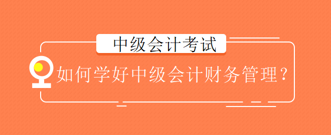 如何學好中級會計財務管理？