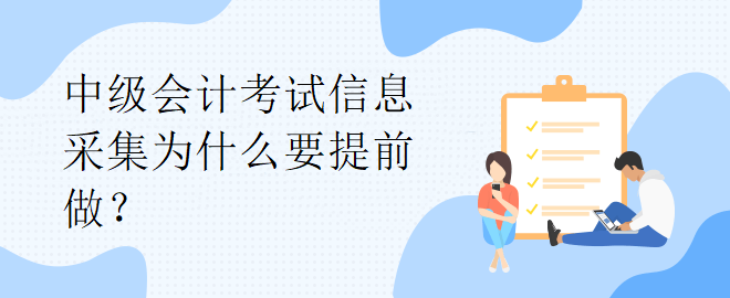中級會計考試信息采集為什么要提前做？