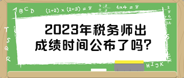 2023年稅務師出成績時間公布了嗎？