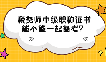 稅務(wù)師中級(jí)職稱證書(shū)能不能一起備考？