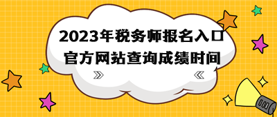 2023年稅務師報名入口官方網站查詢成績時間