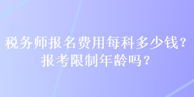 稅務師報名費用每科多少錢？報考限制年齡嗎？