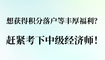 想獲得積分落戶等豐厚福利？ 趕緊考下中級經濟師！