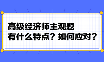 高級經濟師主觀題有什么特點？如何應對？