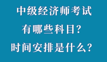中級(jí)經(jīng)濟(jì)師考試有哪些科目？時(shí)間安排是什么？