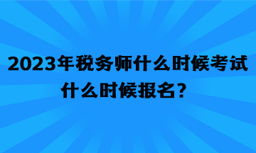 2023年稅務師什么時候考試什么時候報名？
