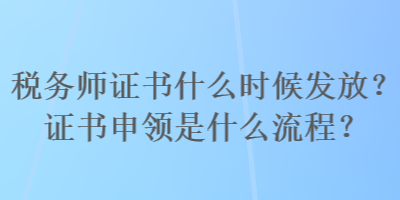 稅務師證書什么時候發放？證書申領是什么流程？