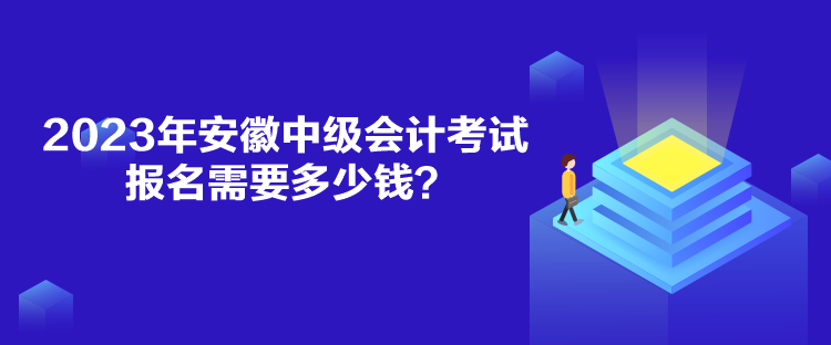 2023年安徽中級會計考試報名需要多少錢？