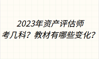 2023年資產評估師考幾科？教材有哪些變化？