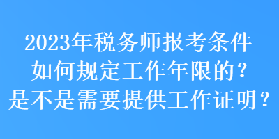 2023年稅務師報考條件如何規定工作年限的？是不是需要提供工作證明？