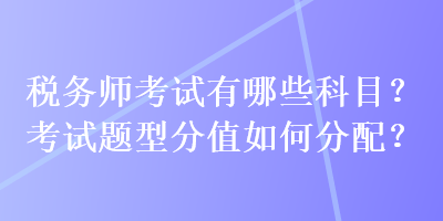 稅務師考試有哪些科目？考試題型分值如何分配？
