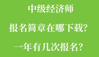 中級經濟師報名簡章在哪下載？一年有幾次報名？