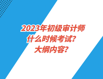 2023年初級審計師什么時候考試？大綱內容？