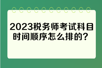 2023稅務師考試科目時間順序怎么排的？