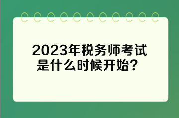 2023年稅務師考試是什么時候開始？