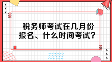 稅務(wù)師考試在幾月份報(bào)名、什么時(shí)間考試呢？